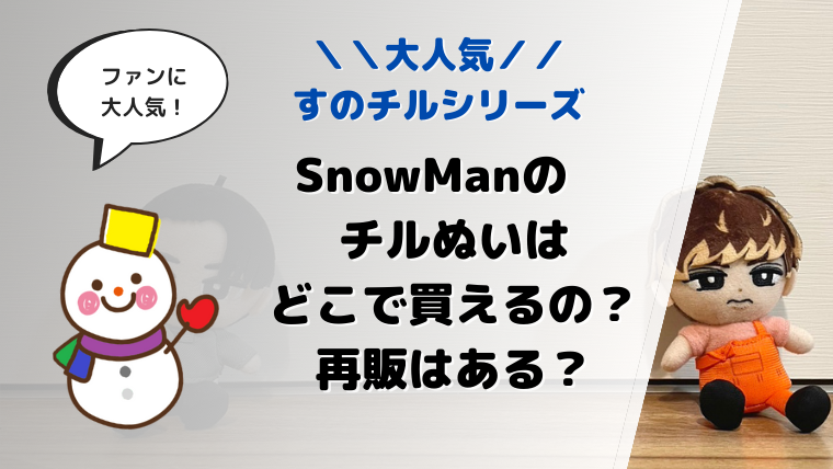 SnowManの公式グッズ「すのチル」とは？チルぬいの値段や商品仕様